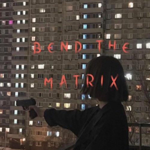 BEND THE MATRIX (feat. sad ghxst)