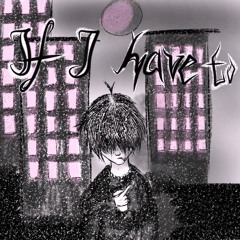 if i have to (prod. cherryhaze)