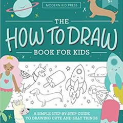 Books⚡️Download❤️ The How to Draw Book for Kids: A Simple Step-by-Step Guide to Drawing Cute and Sil