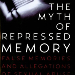 VIEW PDF 📩 The Myth of Repressed Memory: False Memories and Allegations of Sexual Ab