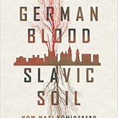 [Download PDF] German Blood, Slavic Soil: How Nazi Königsberg Became Soviet Kaliningrad - Nicole Eat