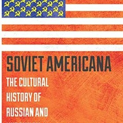 [ACCESS] EPUB KINDLE PDF EBOOK Soviet Americana: The Cultural History of Russian and