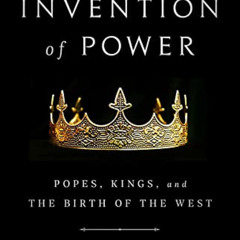 [READ] EPUB 📂 The Invention of Power: Popes, Kings, and the Birth of the West by  Br