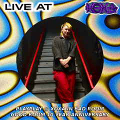 PlayPlay @ Good Room ~ XOXA Bad Room Takeover (Good Room 10 Year Anniversary)