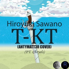 Hiroyuki Sawano - T-KT (Antymatt3r Cover/FT. Chryels)