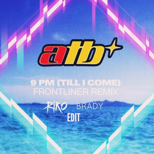 Stream ATB - 9PM (Till I Come)(Frontliner Remix)(Riko & Brady Edit) FREE  DOWNLOAD by DJ RIKO (Contagious Records) | Listen online for free on  SoundCloud