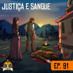 Episódio 91 - Justiça e Sangue