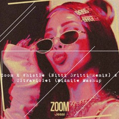 Zoom X Whistle (Nitti Gritti Remix) X Ultraviolet - (Midnite Mashup)