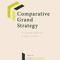 [ACCESS] [PDF EBOOK EPUB KINDLE] Comparative Grand Strategy: A Framework and Cases by  Thierry Balza