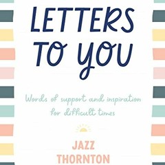 [VIEW] PDF 📗 Letters to You: Words of support and inspiration for difficult times by