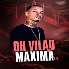 Oh Vilão Na Maxima 2.0: Fica de 4 / Clica no Link / Toma / Cai de Perna Aberta / Casa da Vizinha / Piquizin de Bandido / Meia Noite