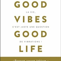 [Télécharger le livre] Good vibes good life: La vie, c'est juste une question de vibrations ! PDF