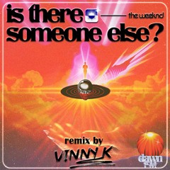 Is There Someone Else? (Vinny K Remix) - The Weeknd