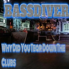 BASSDIVER- Why Did You Tear Down The Clubs .mp3