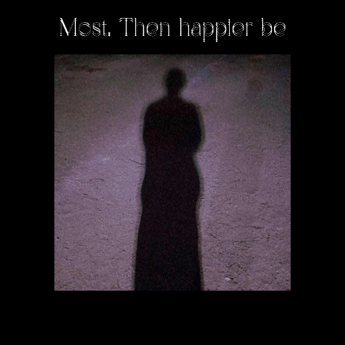 Most, Then happier be