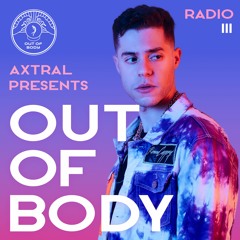 Axtral Presents OUT OF BODY Radio #3