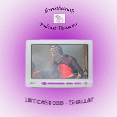LITT.CAST 038 - Shallat [loveisthetruth Podcast Treasures]