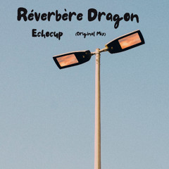 Echocup — Réverbère Dragon (Original Mix)