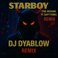 Starboy (The Weeknd ft. Daft Punk) - REMIX by DJ Dyablow