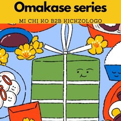Omakase series Presents: Mi Chi ko b2b KickZologo