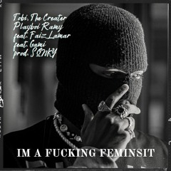 I'M A FUCKING FEMINIST - Tobi, The Creator, Playboi Ramy (feat. Faiz Lamar, gami) prod. SQNKY