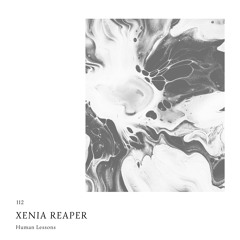 Human Lessons #112 - XENIA REAPER