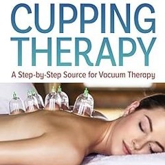 [PDF] ✔️ eBooks The Guide to Modern Cupping Therapy: Your Step-by-Step Source for Vacuum Therapy Ful