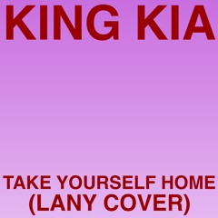 King Kia - Take Yourself Home (Troye Sivan Cover)