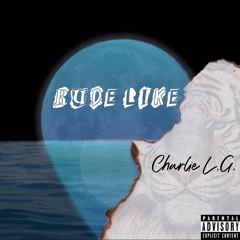 Charlie LG - Rude Like (Prod. by Homage)