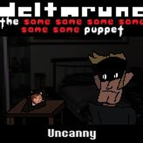 (Deltarune: The 6same Puppet) Uncanny