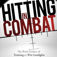 GET KINDLE 📜 Hitting in Combat: The Brain Science of Training to Win Gunfights by  D