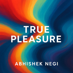 TRUE PLEASURE - Abhishek Negi