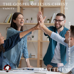 Note for 20250528 - The Gospel of Jesus Christ - Part 124 - Mat 6 - Vanity