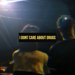 i dont care about drugs