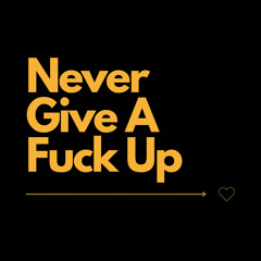 Never Give A Fuck Up
