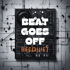 BEEQUIET | BEAT GOES OFF [FREE DOWNLOAD]