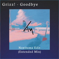 Grizz! - Goodbye[Noxitama Drop Edit](Extended Mix)