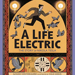 [ACCESS] KINDLE 📔 A Life Electric: The Story of Nikola Tesla by  Azadeh Westergaard