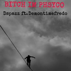 “BITCH IM PHSYCO”Dspazz Ft. Demontimefredo ✅