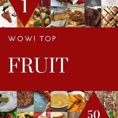 ⚡[PDF]✔ Wow! Top 50 Fruit Recipes Volume 1: A Must-have Fruit Cookbook for Every