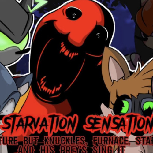Starvation Sensation (Four-way facture But Knuckles, Furnace, Starved and  his prey's sing it) 