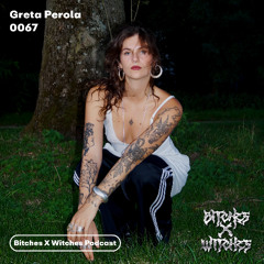 Greta Perola / Bitches X Witches Podcast 0067