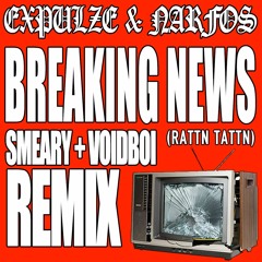 EXPULZE & NARFOS - BREAKING NEWS (SMEARY + VOIDBOI REMIX) [OUT NOW!!!!]