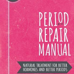read❤ Period Repair Manual: Natural Treatment for Better Hormones and Better Periods