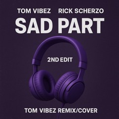 Rick Scherzo - SAD PART (2ND EDIT) - TOMVIBEZ (Cover) [REMIX]