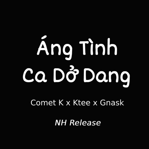Áng Tình Ca Dở Dang | Comet K x Ktee x Gnask [NH Release]