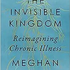 =$@G.E.T#% 📖 The Invisible Kingdom: Reimagining Chronic Illness by Meghan O'Rourke (Author)