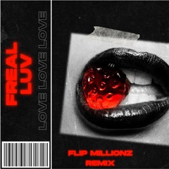 "FREAL LUV" Flip Millionz remix