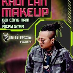DJ LE TRINH X BUI CONG NAM X RICKY STAR - KHOI PHAI MAKE UP