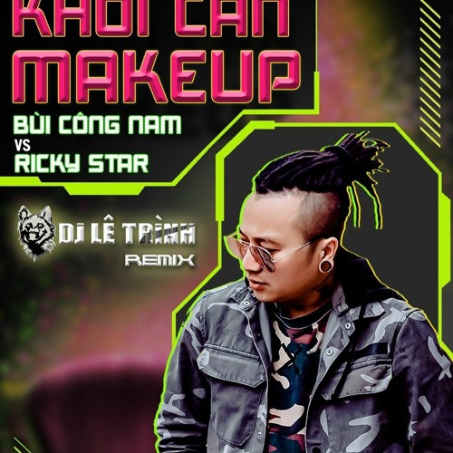DJ LE TRINH X BUI CONG NAM X RICKY STAR - KHOI PHAI MAKE UP